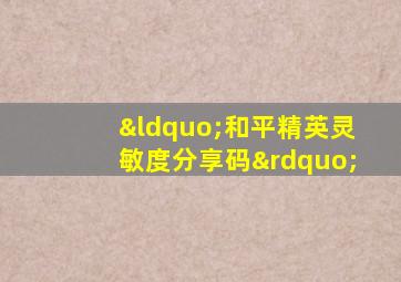 “和平精英灵敏度分享码”