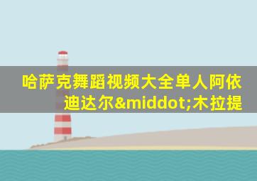哈萨克舞蹈视频大全单人阿依迪达尔·木拉提