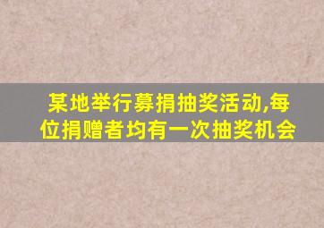 某地举行募捐抽奖活动,每位捐赠者均有一次抽奖机会