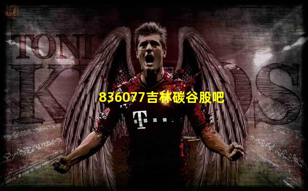 836077吉林碳谷股吧