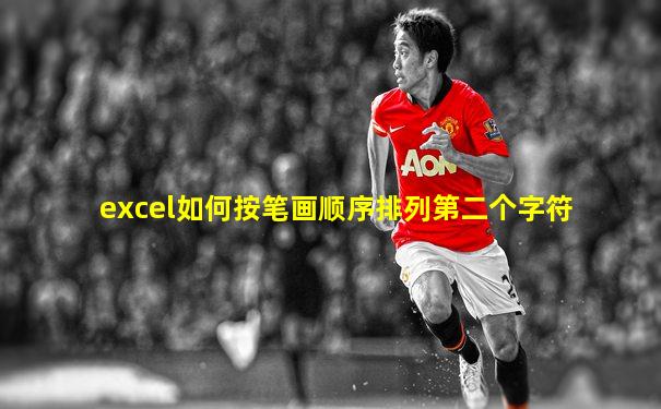 excel如何按笔画顺序排列第二个字符