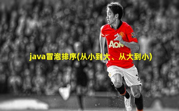 java冒泡排序(从小到大、从大到小)