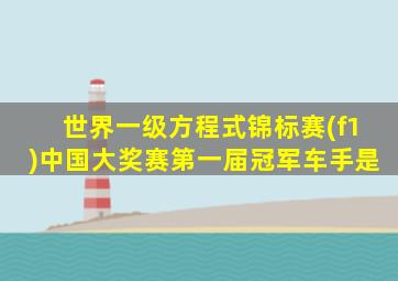 世界一级方程式锦标赛(f1)中国大奖赛第一届冠军车手是