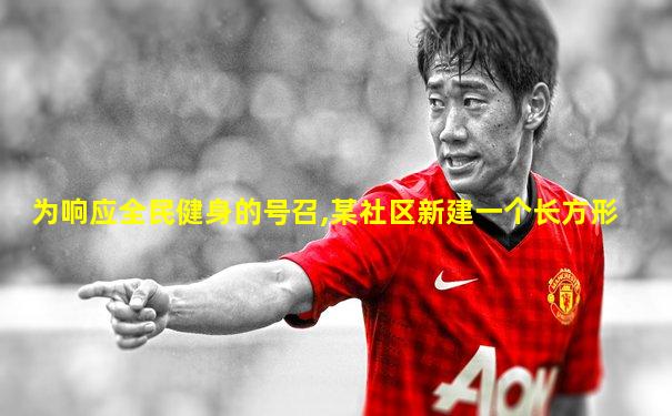 为响应全民健身的号召,某社区新建一个长方形