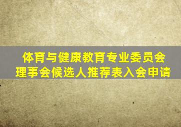 体育与健康教育专业委员会理事会候选人推荐表入会申请