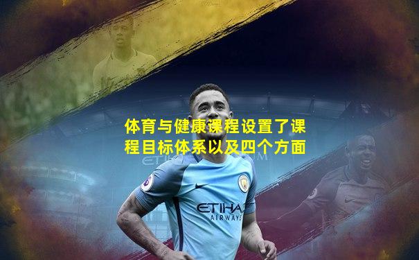 体育与健康课程设置了课程目标体系以及四个方面