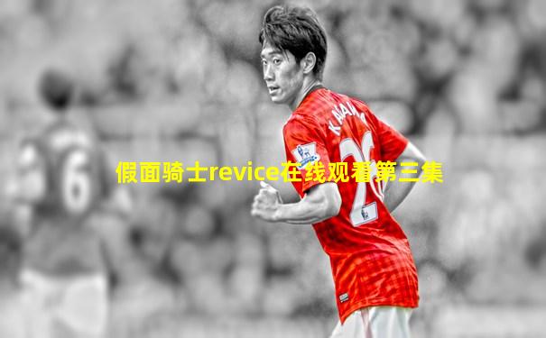假面骑士revice在线观看第三集
