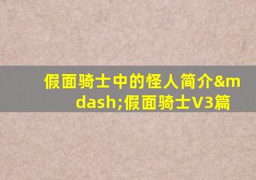 假面骑士中的怪人简介—假面骑士V3篇