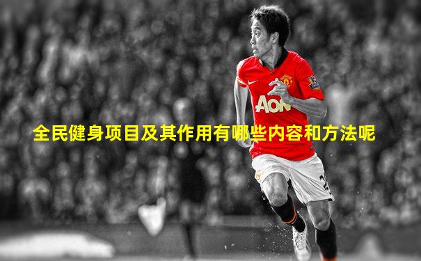 全民健身项目及其作用有哪些内容和方法呢