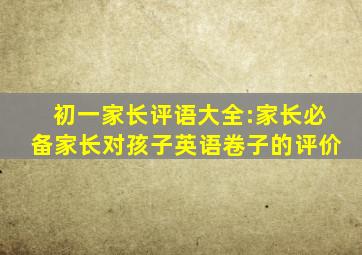 初一家长评语大全:家长必备家长对孩子英语卷子的评价