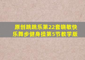 原创跳跳乐第22套晓敏快乐舞步健身操第5节教学版