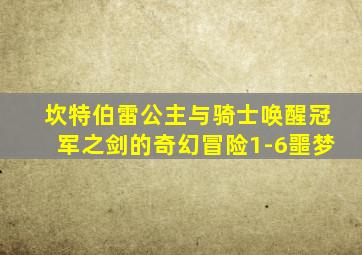 坎特伯雷公主与骑士唤醒冠军之剑的奇幻冒险1-6噩梦