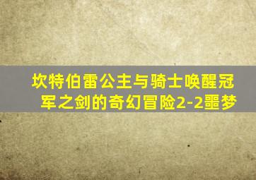 坎特伯雷公主与骑士唤醒冠军之剑的奇幻冒险2-2噩梦
