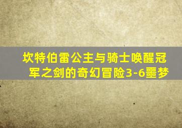 坎特伯雷公主与骑士唤醒冠军之剑的奇幻冒险3-6噩梦