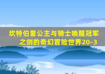 坎特伯雷公主与骑士唤醒冠军之剑的奇幻冒险世界20-3