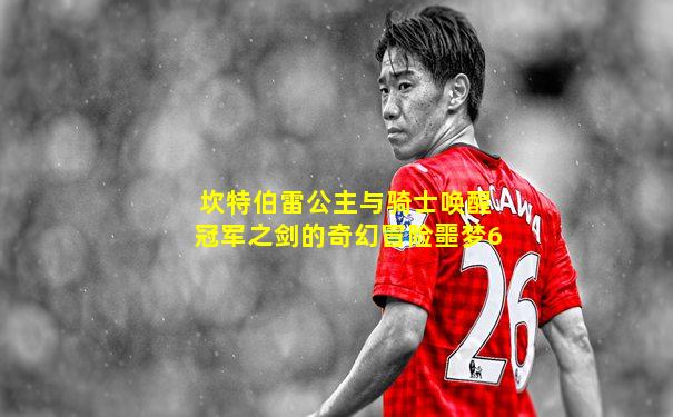 坎特伯雷公主与骑士唤醒冠军之剑的奇幻冒险噩梦6