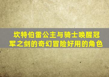 坎特伯雷公主与骑士唤醒冠军之剑的奇幻冒险好用的角色