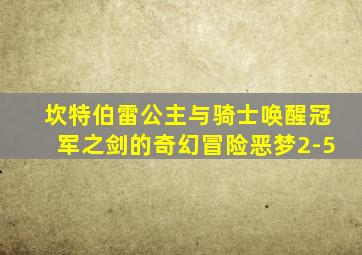 坎特伯雷公主与骑士唤醒冠军之剑的奇幻冒险恶梦2-5