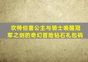 坎特伯雷公主与骑士唤醒冠军之剑的奇幻冒险钻石礼包码