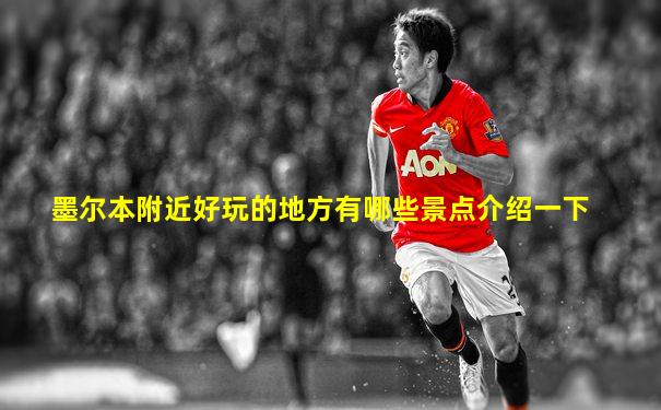 墨尔本附近好玩的地方有哪些景点介绍一下