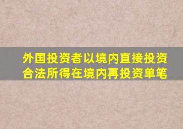 外国投资者以境内直接投资合法所得在境内再投资单笔