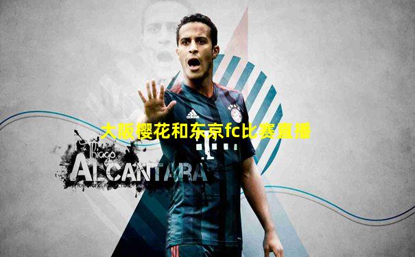 大阪樱花和东京fc比赛直播