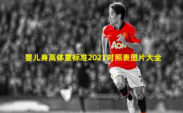婴儿身高体重标准2021对照表图片大全