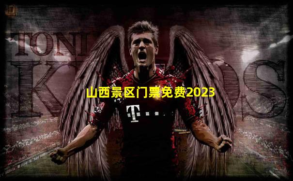 山西景区门票免费2023