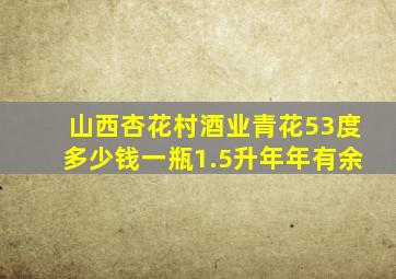 山西杏花村酒业青花53度多少钱一瓶1.5升年年有余