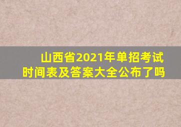 山西省2021年单招考试时间表及答案大全公布了吗