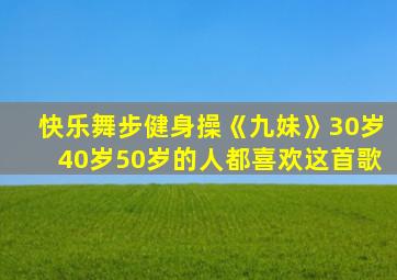 快乐舞步健身操《九妹》30岁40岁50岁的人都喜欢这首歌