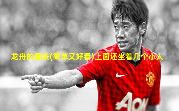 龙舟的画法(简单又好看)上面还坐着几个小人